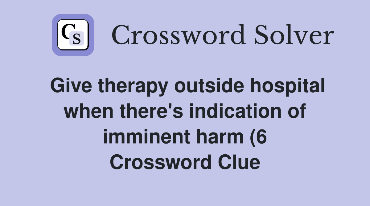 Give therapy outside hospital when there #39 s indication of imminent harm Give therapy outside hospital when there #39 s indication of imminent harm