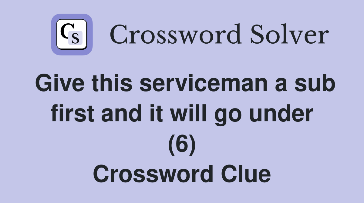 Give this serviceman a sub first and it will go under (6) Crossword Clue