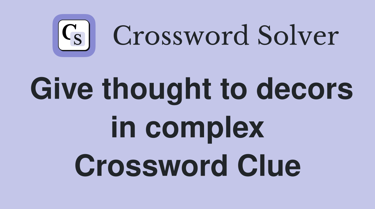 Give thought to decors in complex Crossword Clue