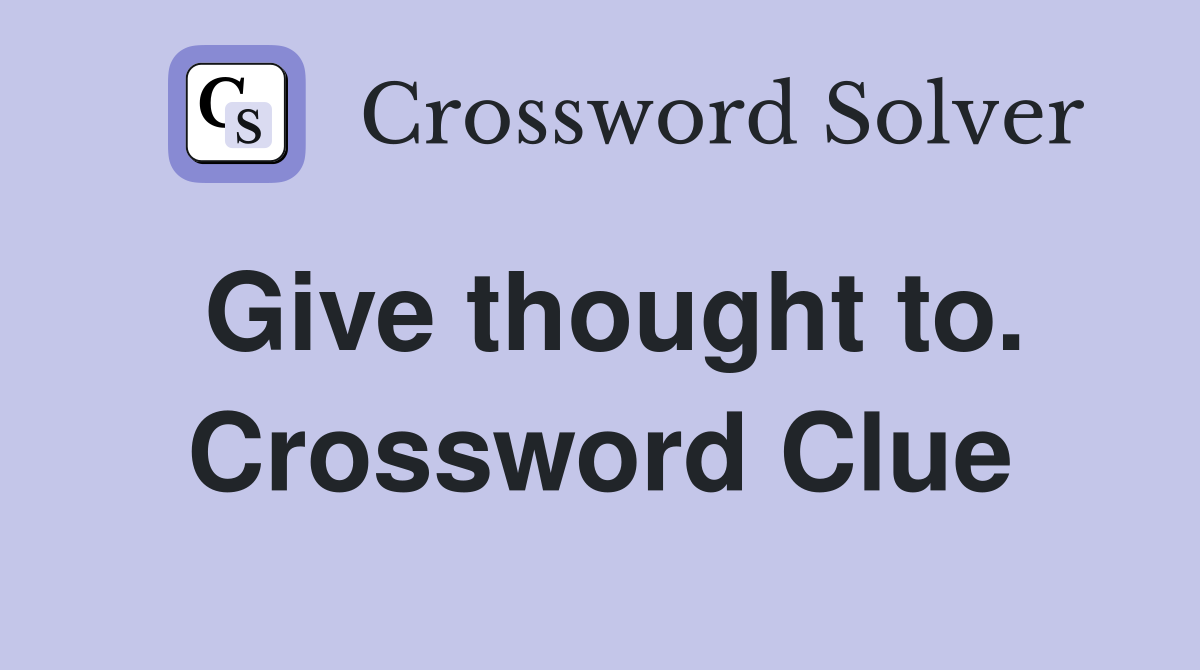 Give thought to. Crossword Clue