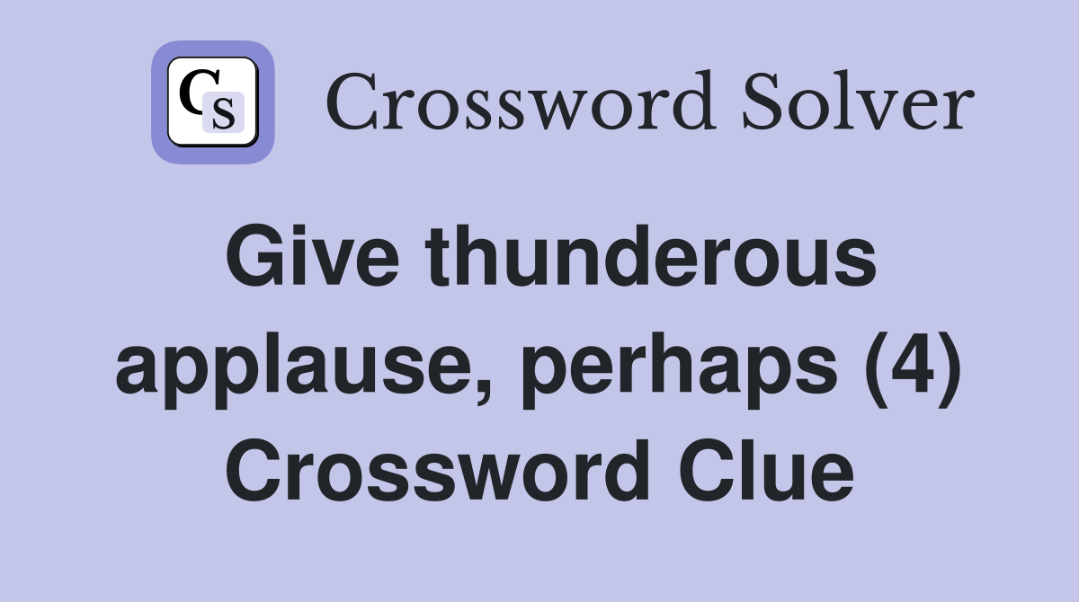 Give thunderous applause, perhaps (4) Crossword Clue