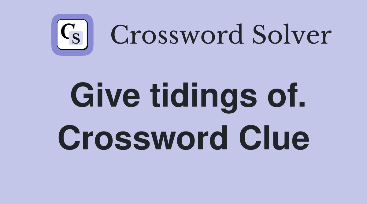 Give tidings of. Crossword Clue