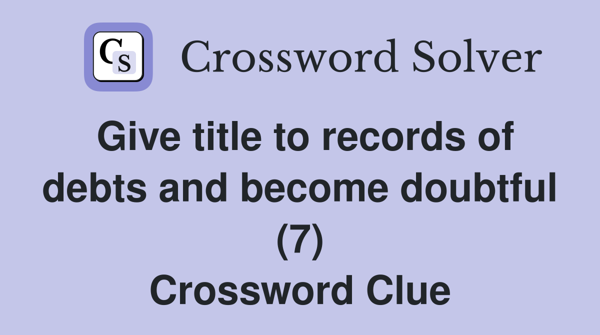 Give title to records of debts and become doubtful (7) Crossword Clue