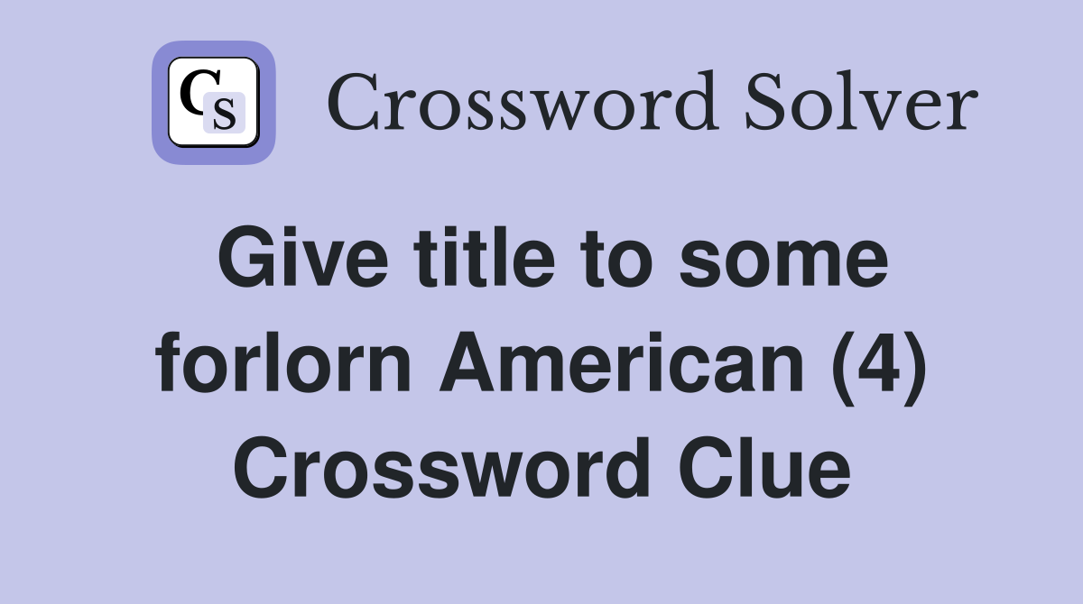 Give title to some forlorn American (4) Crossword Clue
