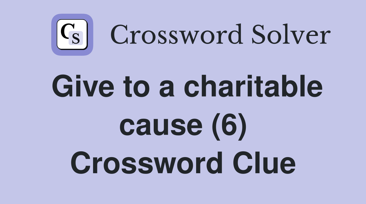 Give to a charitable cause (6) Crossword Clue