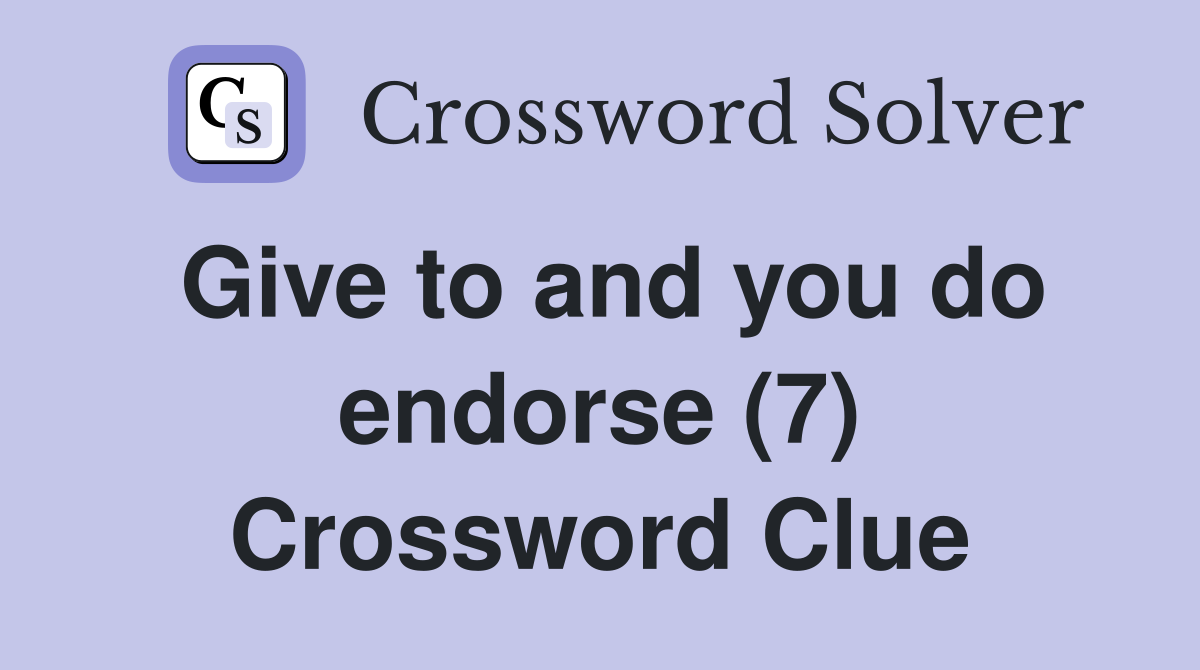 Give to and you do endorse (7) Crossword Clue