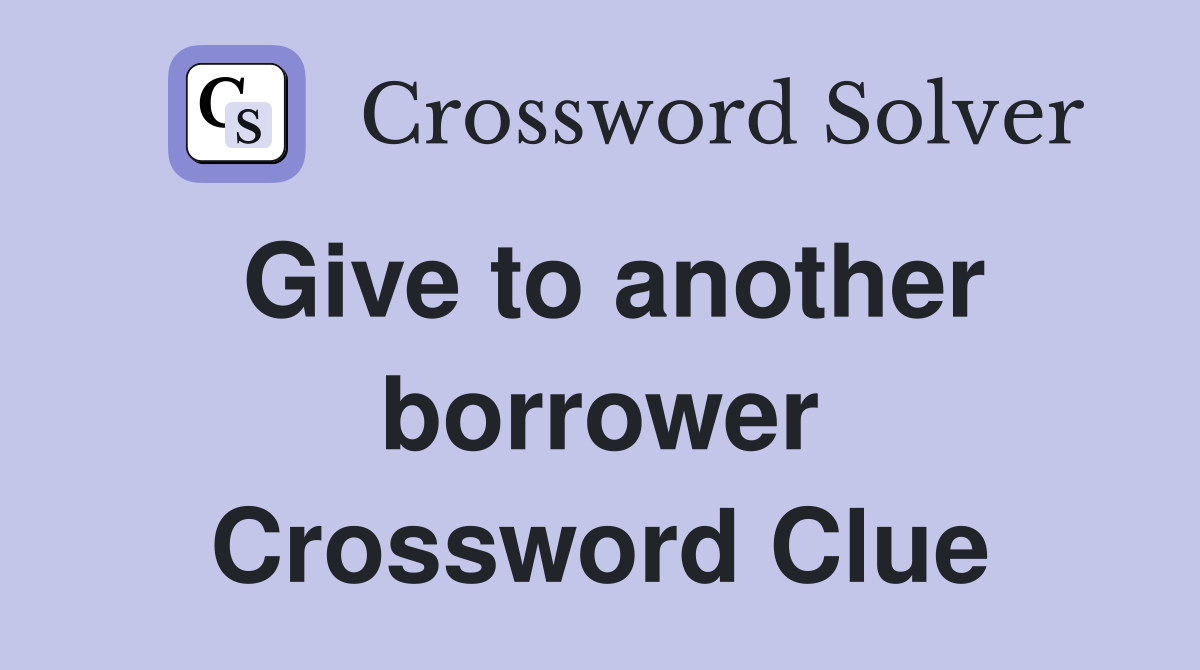 Give to another borrower Crossword Clue