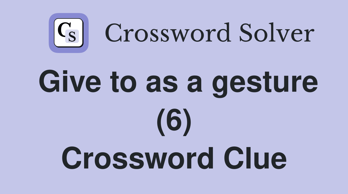 Give to as a gesture (6) Crossword Clue