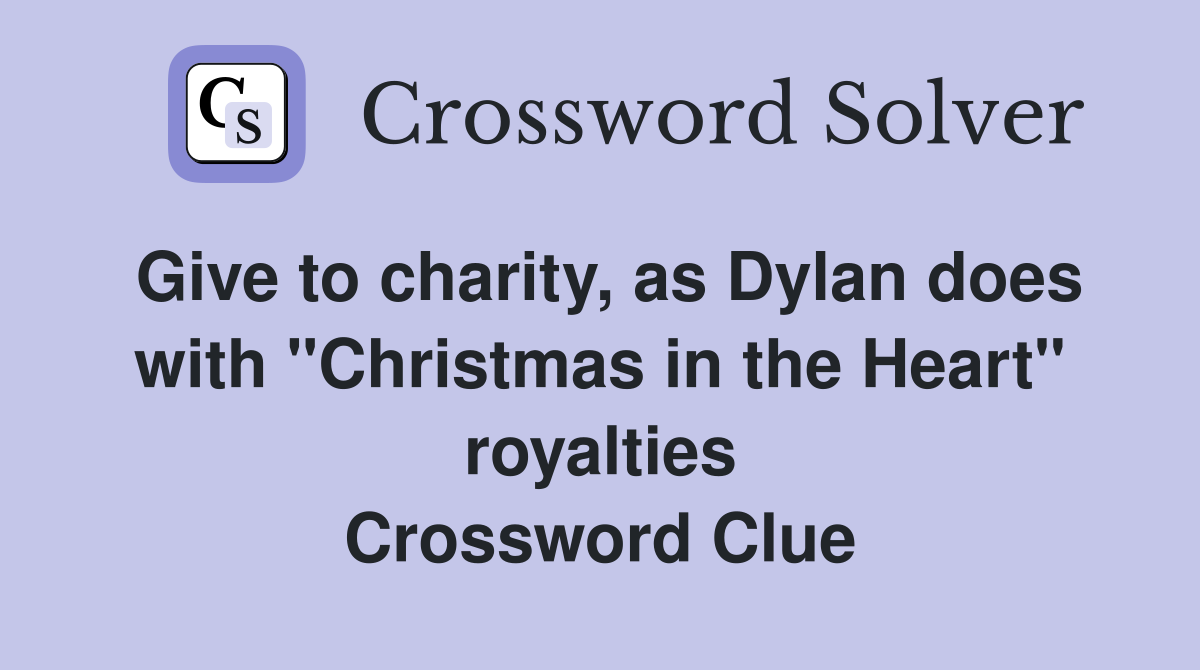 Give to charity, as Dylan does with "Christmas in the Heart" royalties Crossword Clue
