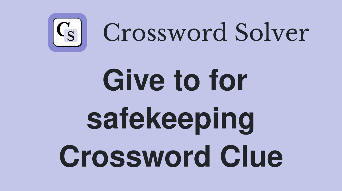 Give to for safekeeping Crossword Clue