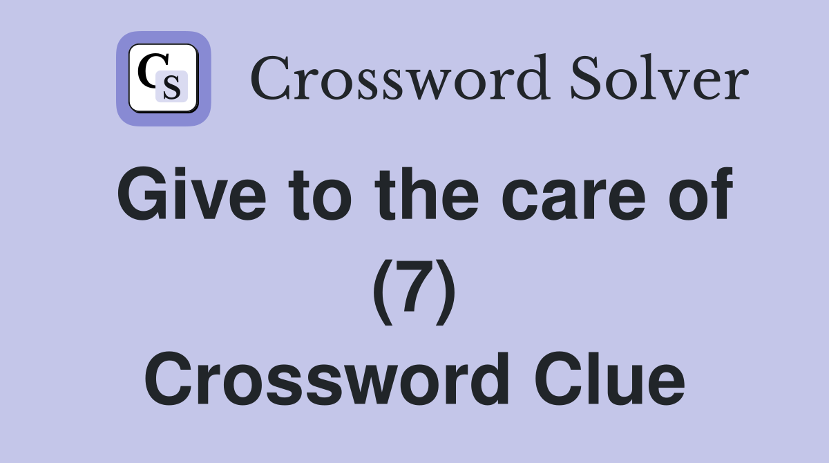 Give to the care of (7) Crossword Clue