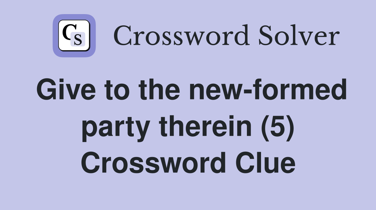 Give to the new-formed party therein (5) Crossword Clue