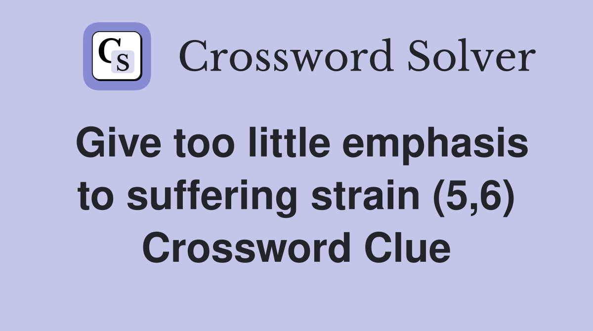 Give too little emphasis to suffering strain (5,6) Crossword Clue