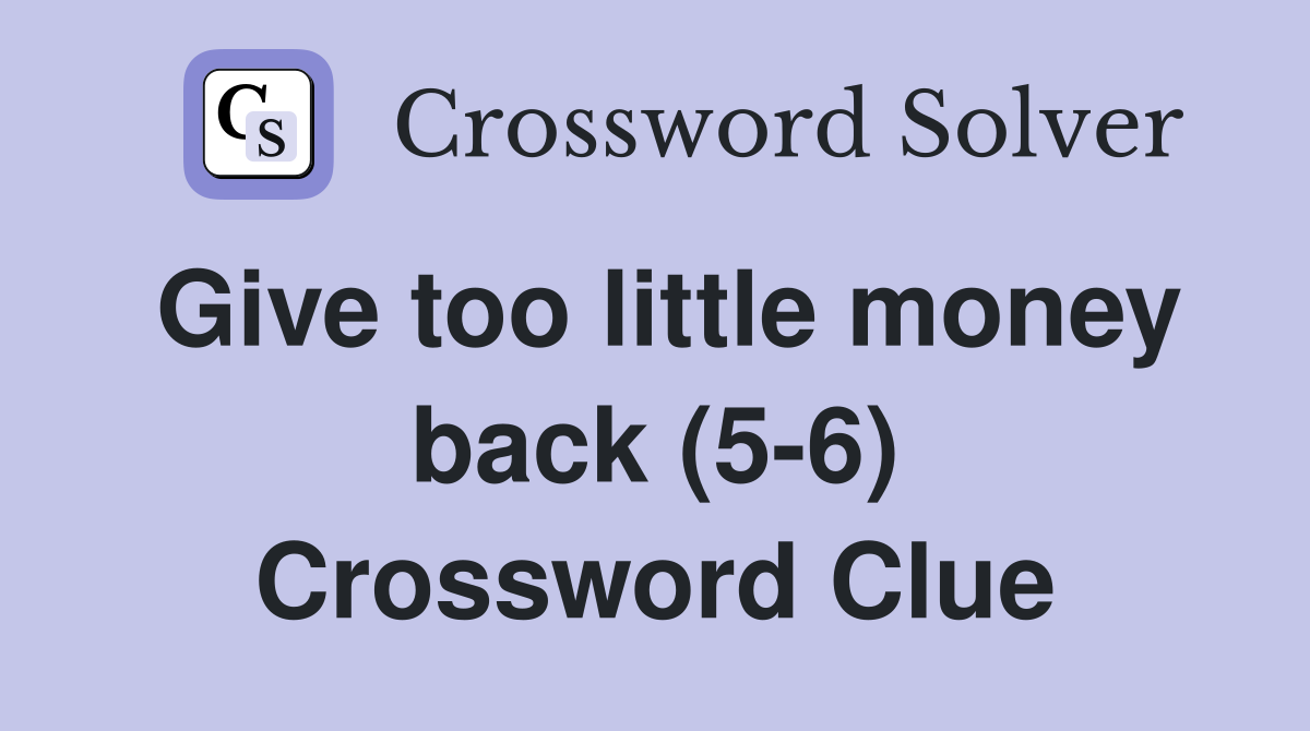 Give too little money back (5-6) Crossword Clue