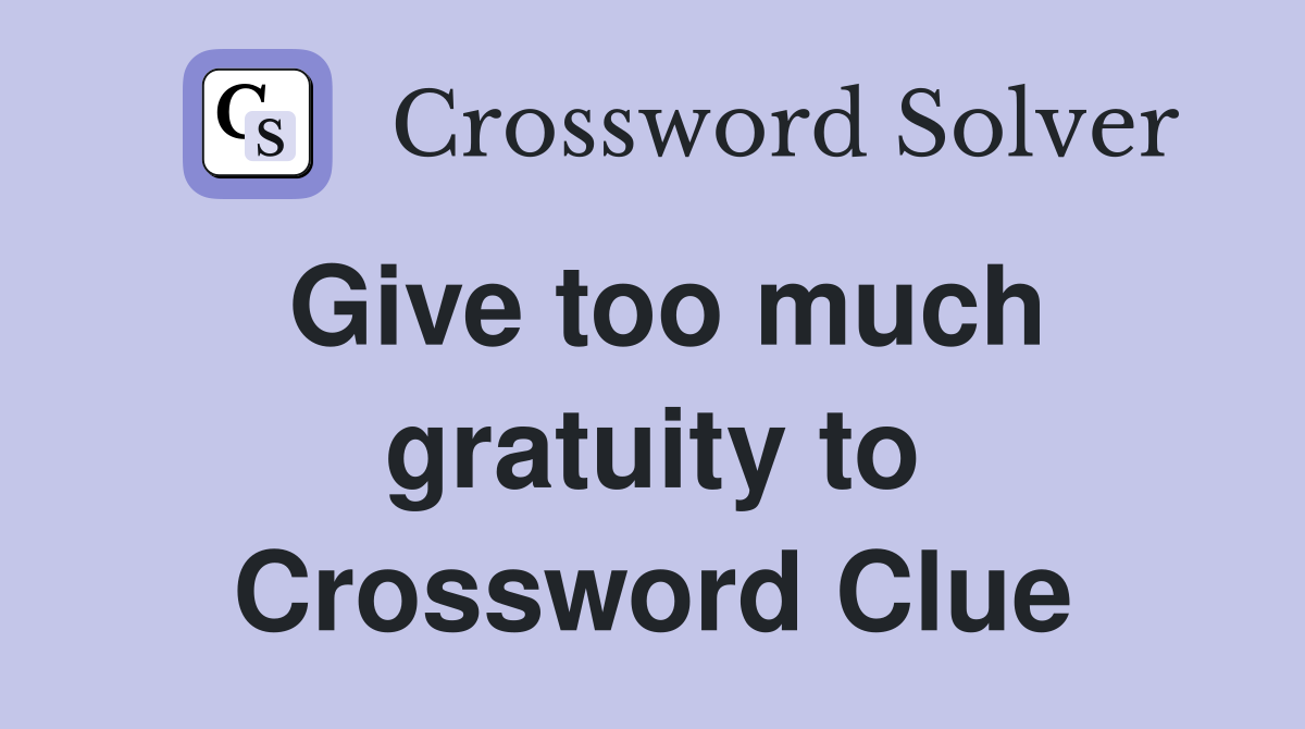 Give too much gratuity to Crossword Clue