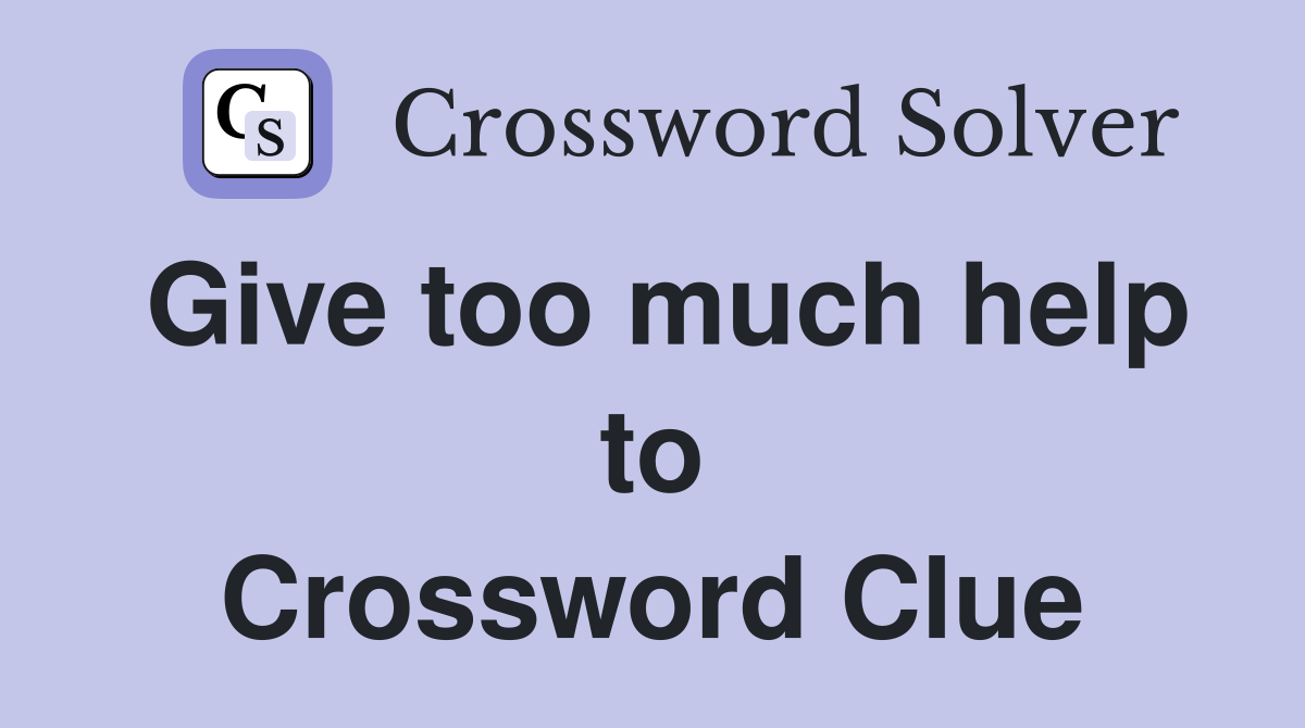 Give too much help to Crossword Clue