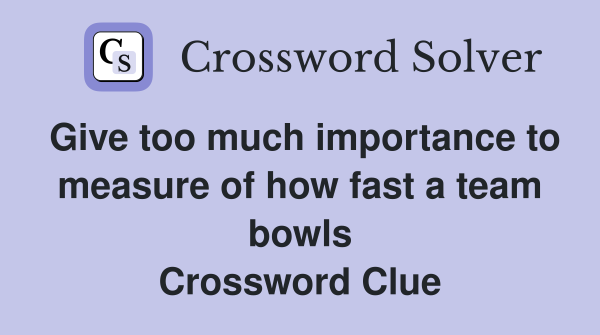 Give too much importance to measure of how fast a team bowls Crossword Clue