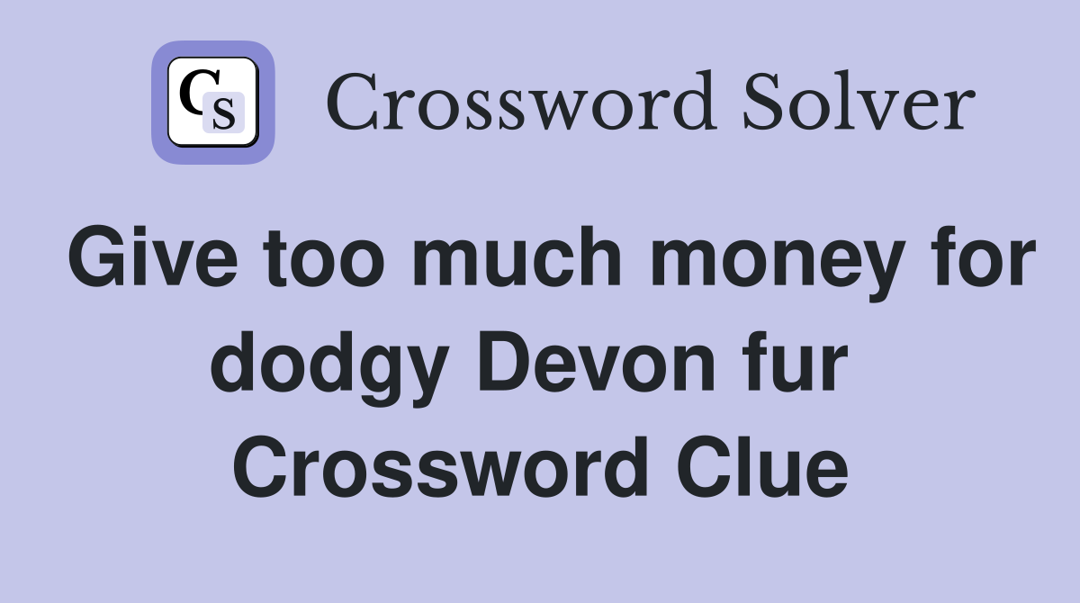 Give too much money for dodgy Devon fur  Crossword Clue