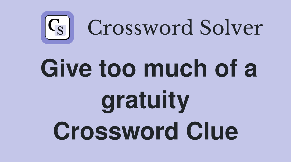 Give too much of a gratuity Crossword Clue
