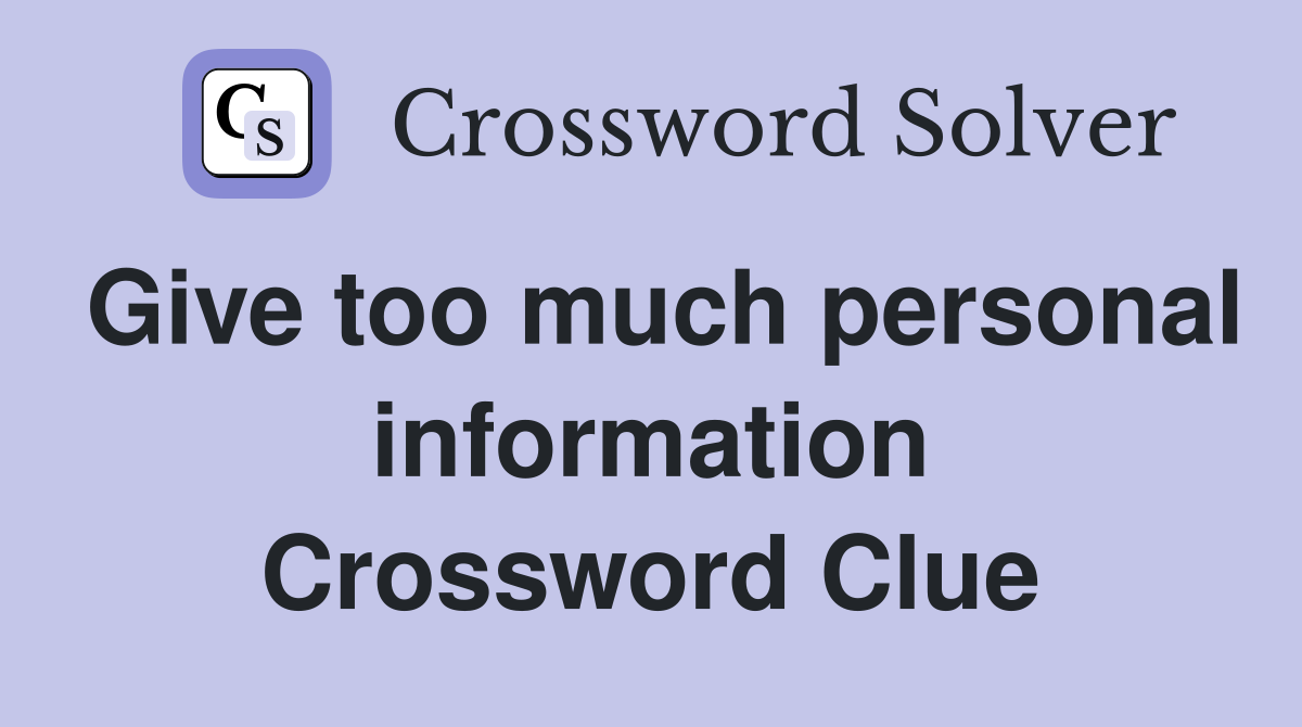 Give too much personal information Crossword Clue