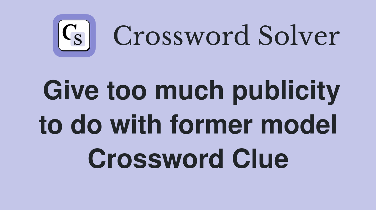 Give too much publicity to do with former model Crossword Clue