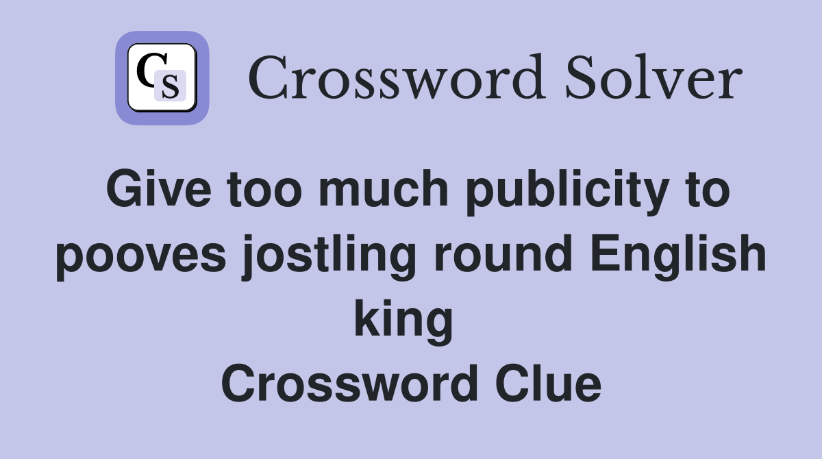 Give too much publicity to pooves jostling round English king  Crossword Clue