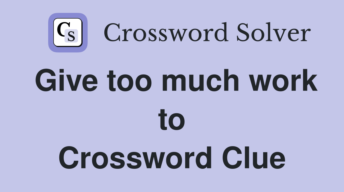 Give too much work to Crossword Clue