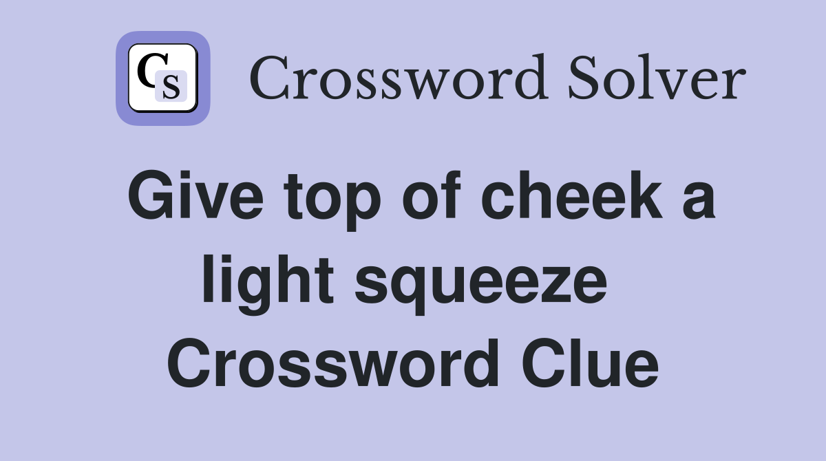 Give top of cheek a light squeeze  Crossword Clue