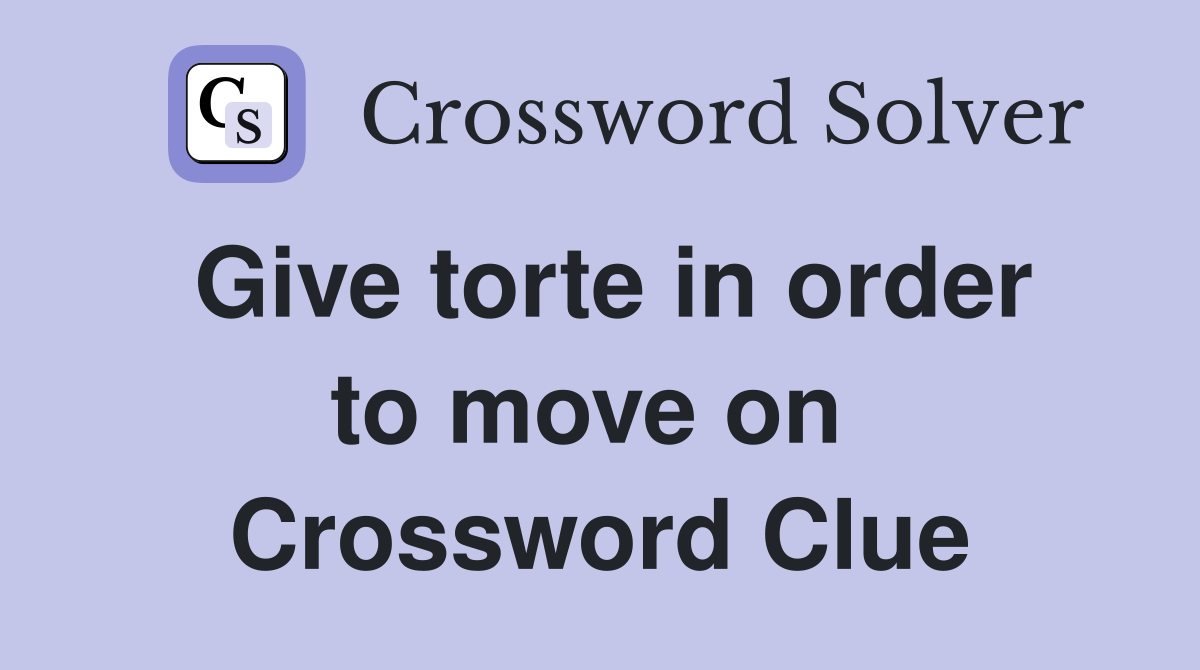 Give torte in order to move on  Crossword Clue