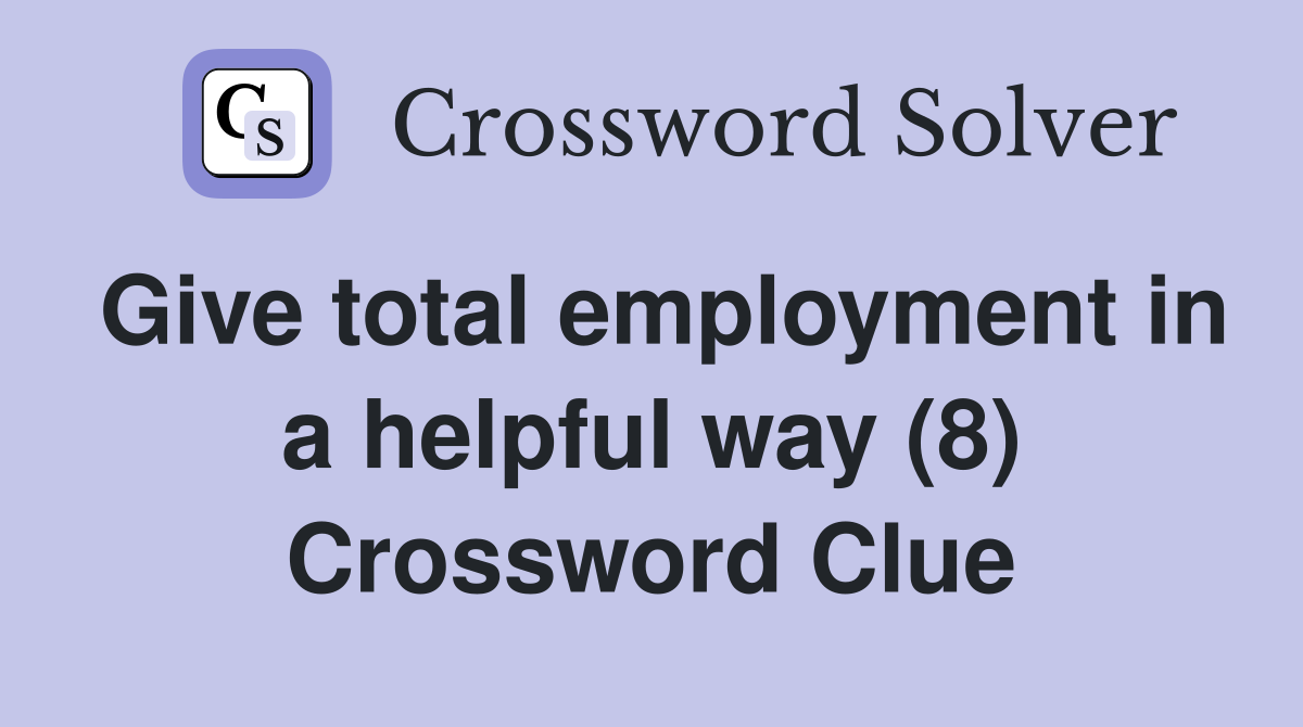 Give total employment in a helpful way (8) Crossword Clue