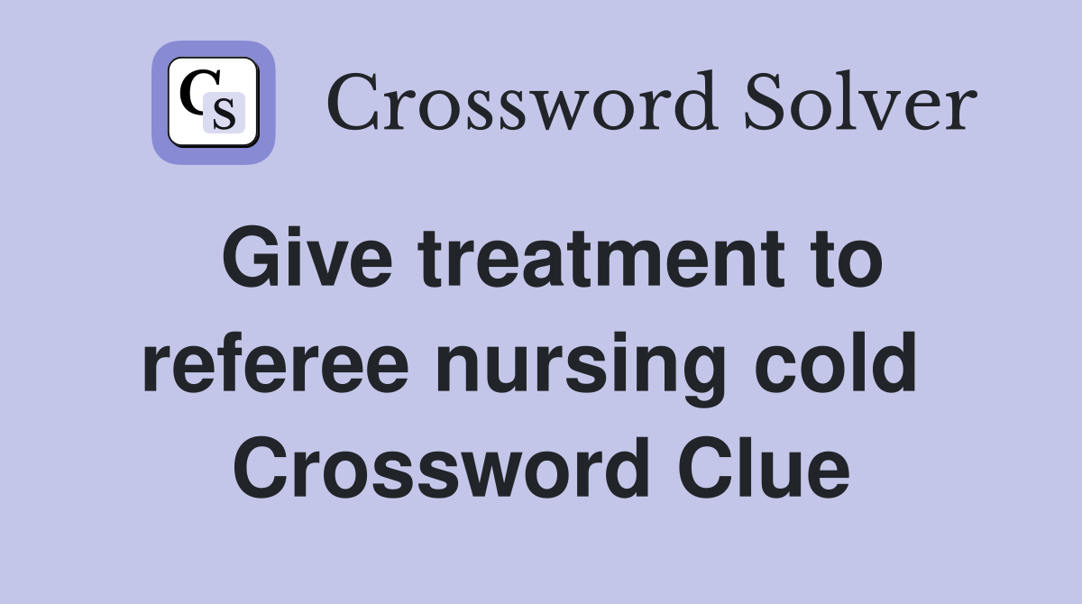 Give treatment to referee nursing cold  Crossword Clue