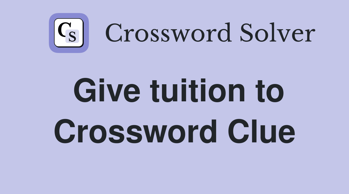 Give tuition to Crossword Clue