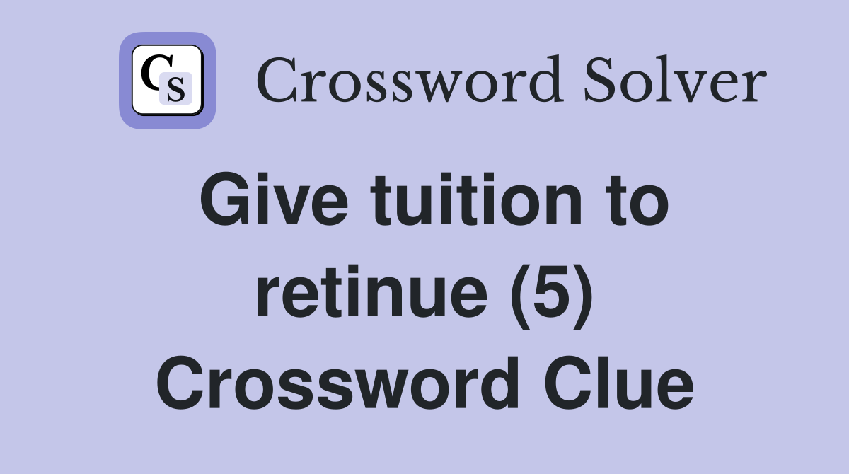 Give tuition to retinue (5) Crossword Clue