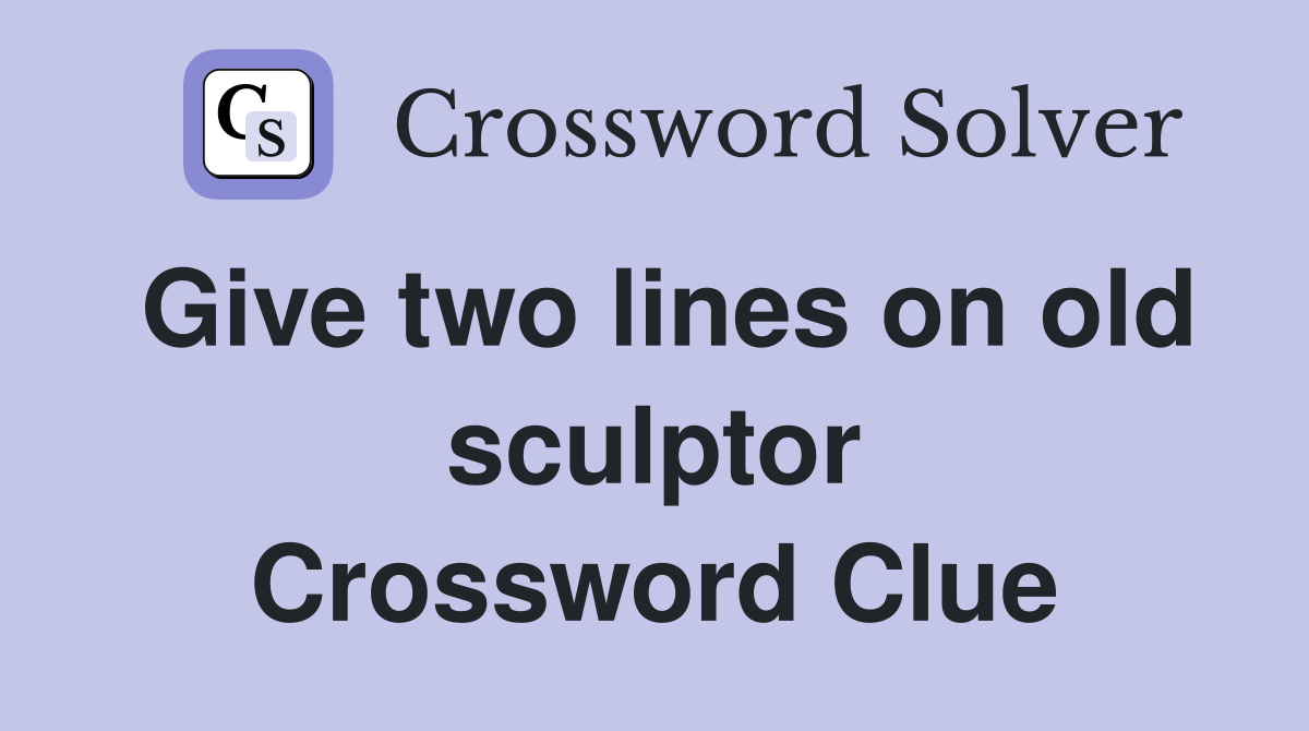 Give two lines on old sculptor Crossword Clue