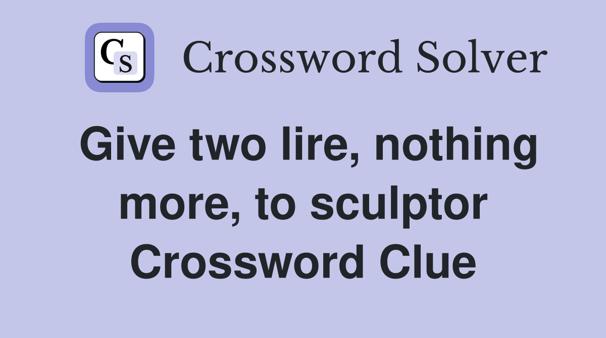Give two lire, nothing more, to sculptor Crossword Clue