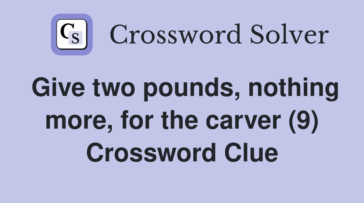 Give two pounds, nothing more, for the carver (9) Crossword Clue