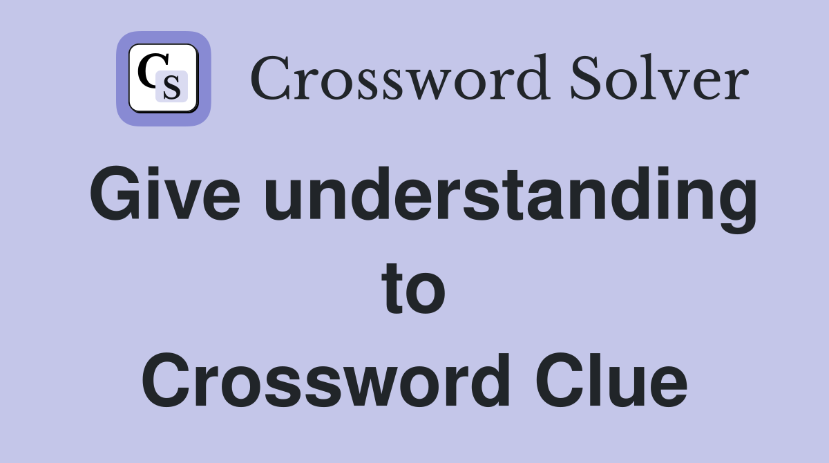 Give understanding to Crossword Clue