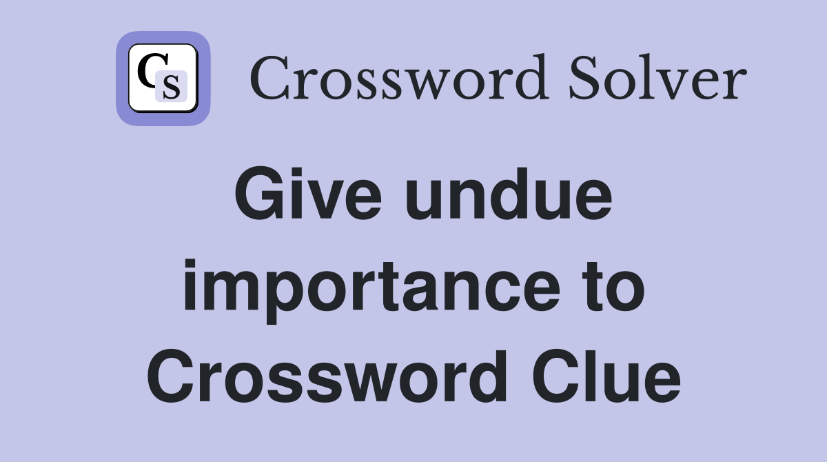 Give undue importance to Crossword Clue