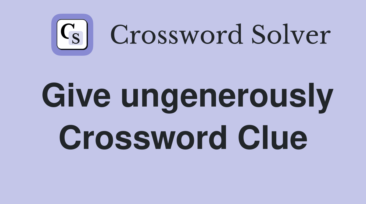 Give ungenerously Crossword Clue