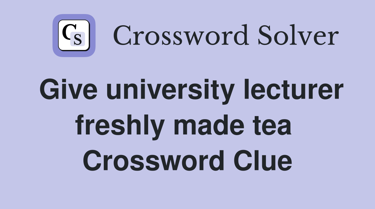 Give university lecturer freshly made tea  Crossword Clue