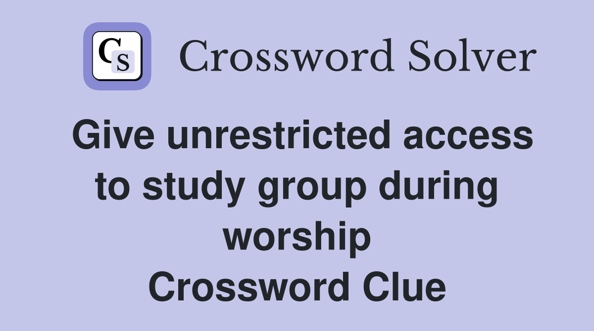 Give unrestricted access to study group during worship Crossword Clue