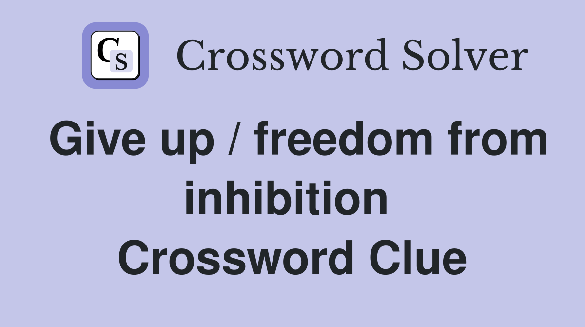 Give up / freedom from inhibition  Crossword Clue
