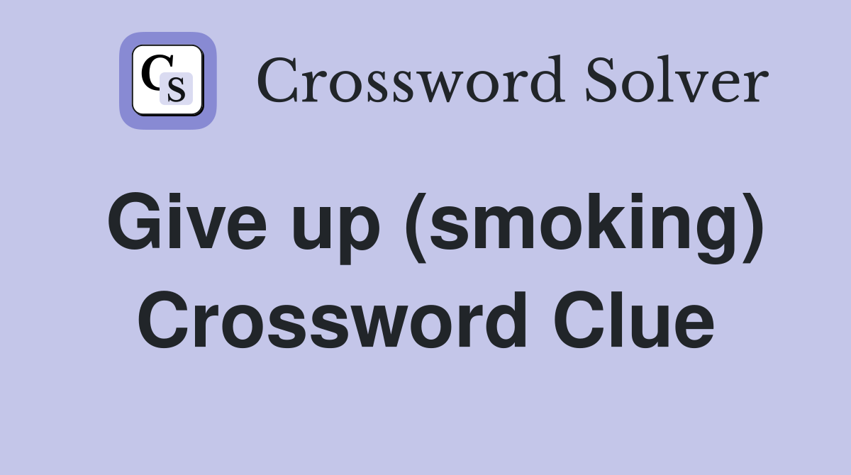 Give up (smoking) Crossword Clue