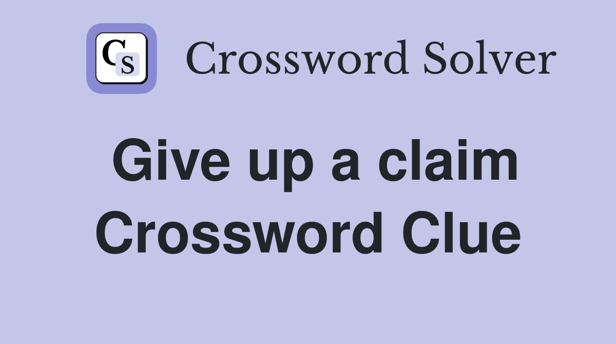 Give up a claim Crossword Clue