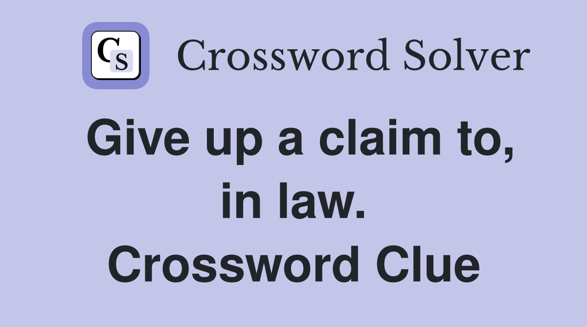 Give up a claim to, in law. Crossword Clue