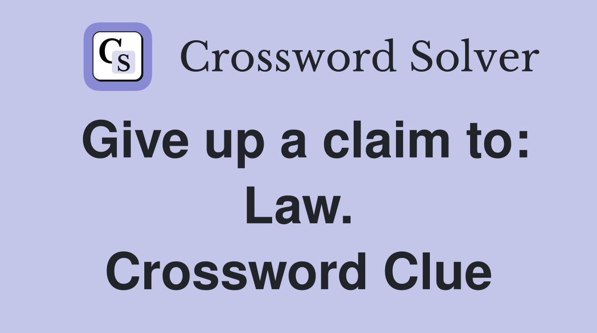 Give up a claim to: Law. Crossword Clue