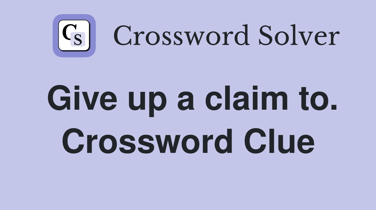 Give up a claim to. Crossword Clue
