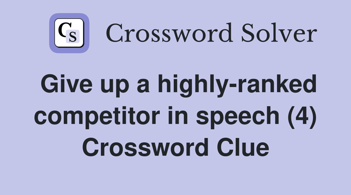 Give up a highly-ranked competitor in speech (4) Crossword Clue