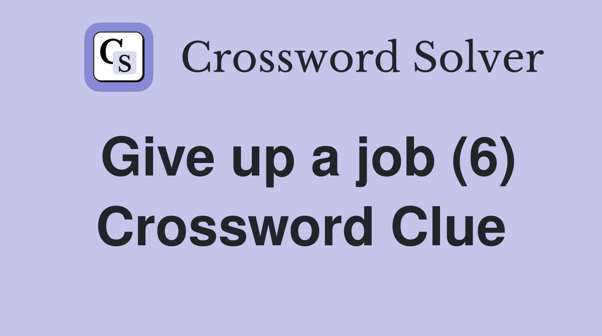 Give up a job (6) Crossword Clue