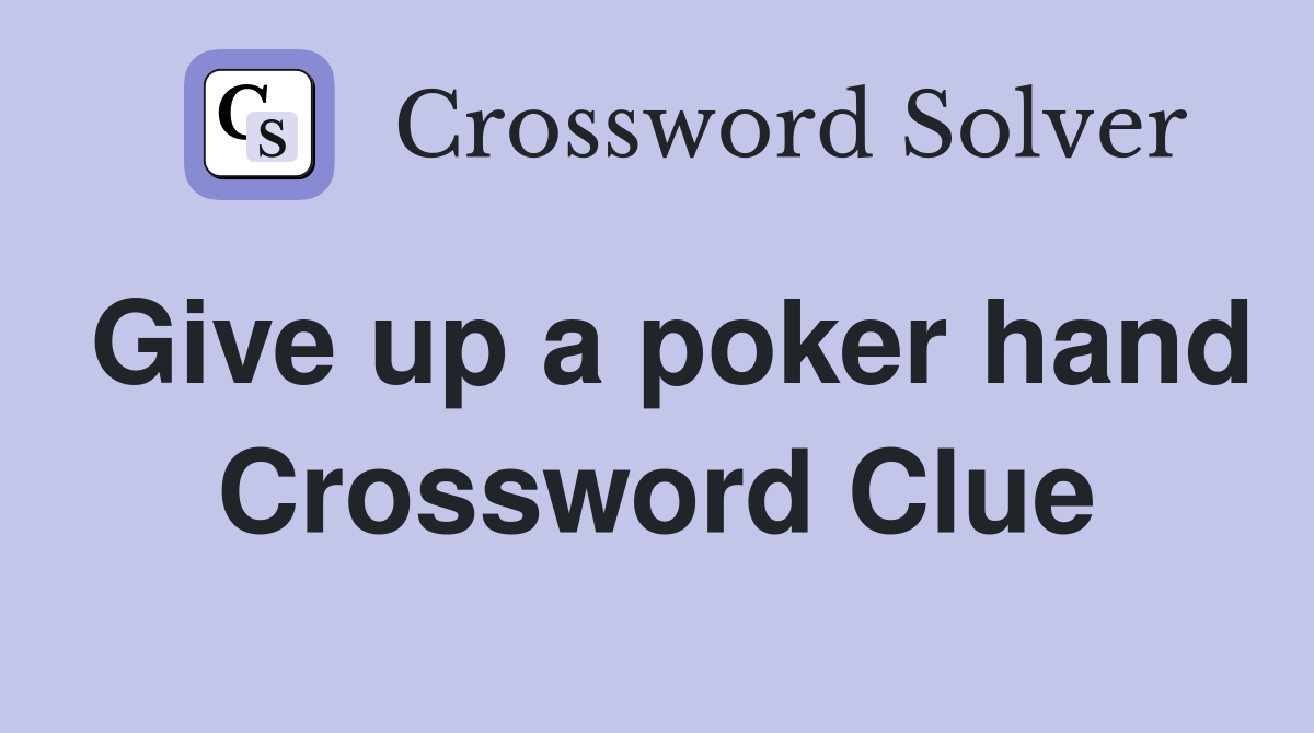 Give up a poker hand Crossword Clue